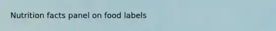 Nutrition facts panel on food labels