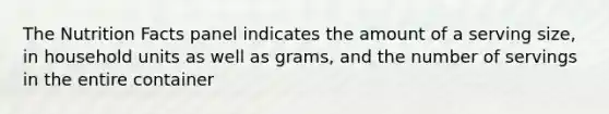 The Nutrition Facts panel indicates the amount of a serving size, in household units as well as grams, and the number of servings in the entire container