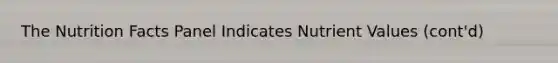 The Nutrition Facts Panel Indicates Nutrient Values (cont'd)
