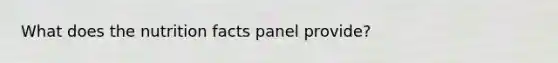 What does the nutrition facts panel provide?