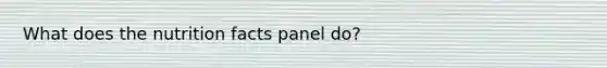 What does the nutrition facts panel do?