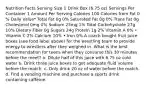 Nutrition Facts Serving Size 1 Drink Box (6.75 oz) Servings Per Container 1 Amount Per Serving Calories 100 Calories from Fat 0 % Daily Value* Total Fat 0g 0% Saturated Fat 0g 0% Trans Fat 0g Cholesterol 0mg 0% Sodium 25mg 1% Total Carbohydrate 27g 10% Dietary Fiber 0g Sugars 24g Protein 1g 2% Vitamin A 0% • Vitamin C 2% Calcium 10% • Iron 0% A coach bought fruit juice boxes (see food label above) for the wrestling team to provide energy to wrestlers after they weighed in. What is the best recommendation for teens when they consume this 30 minutes before the meet? a. Dilute half of this juice with 6.75 oz cold water b. Drink three juice boxes to get adequate fluid volume before the match. c. Only drink 20 oz of water before the match. d. Find a vending machine and purchase a sports drink containing caffeine.