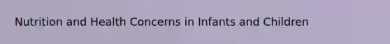 Nutrition and Health Concerns in Infants and Children