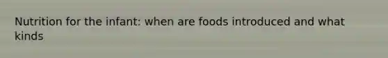 Nutrition for the infant: when are foods introduced and what kinds