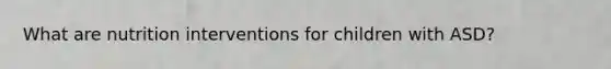What are nutrition interventions for children with ASD?