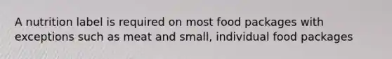 A nutrition label is required on most food packages with exceptions such as meat and small, individual food packages