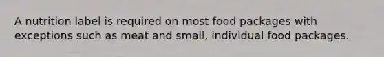 A nutrition label is required on most food packages with exceptions such as meat and small, individual food packages.