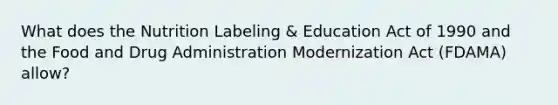 What does the Nutrition Labeling & Education Act of 1990 and the Food and Drug Administration Modernization Act (FDAMA) allow?