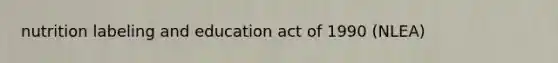 nutrition labeling and education act of 1990 (NLEA)