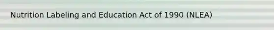 Nutrition Labeling and Education Act of 1990 (NLEA)