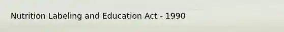 Nutrition Labeling and Education Act - 1990