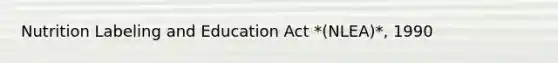 Nutrition Labeling and Education Act *(NLEA)*, 1990