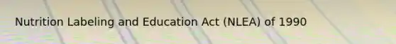 Nutrition Labeling and Education Act (NLEA) of 1990