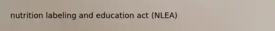 nutrition labeling and education act (NLEA)