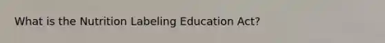 What is the Nutrition Labeling Education Act?