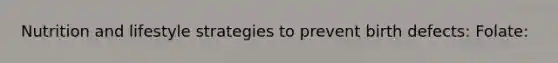 Nutrition and lifestyle strategies to prevent birth defects: Folate: