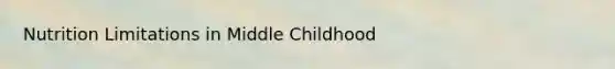 Nutrition Limitations in Middle Childhood