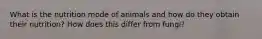 What is the nutrition mode of animals and how do they obtain their nutrition? How does this differ from fungi?