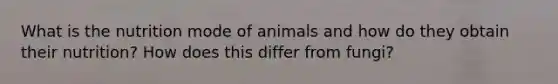 What is the nutrition mode of animals and how do they obtain their nutrition? How does this differ from fungi?