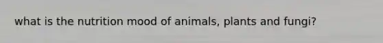 what is the nutrition mood of animals, plants and fungi?