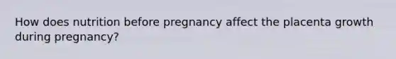 How does nutrition before pregnancy affect the placenta growth during pregnancy?