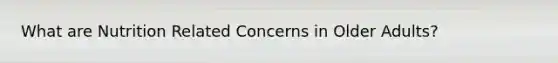 What are Nutrition Related Concerns in Older Adults?