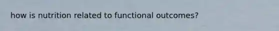 how is nutrition related to functional outcomes?