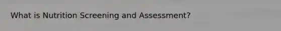 What is Nutrition Screening and Assessment?