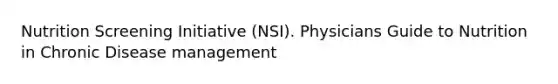 Nutrition Screening Initiative (NSI). Physicians Guide to Nutrition in Chronic Disease management