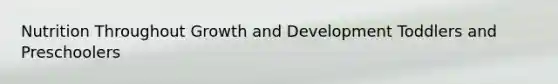 Nutrition Throughout Growth and Development Toddlers and Preschoolers