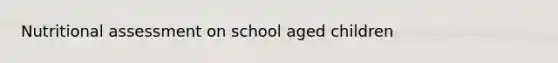 Nutritional assessment on school aged children