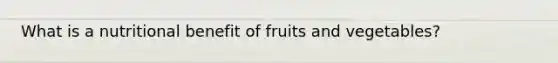 What is a nutritional benefit of fruits and vegetables?