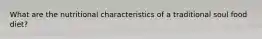 What are the nutritional characteristics of a traditional soul food diet?