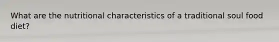 What are the nutritional characteristics of a traditional soul food diet?