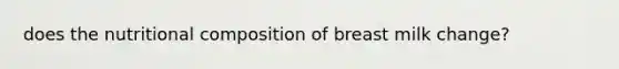 does the nutritional composition of breast milk change?