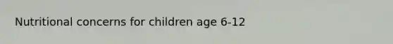 Nutritional concerns for children age 6-12