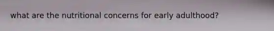 what are the nutritional concerns for early adulthood?