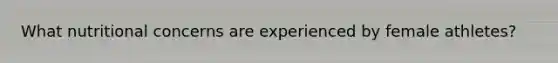 What nutritional concerns are experienced by female athletes?