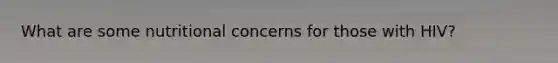 What are some nutritional concerns for those with HIV?