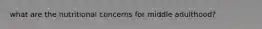 what are the nutritional concerns for middle adulthood?