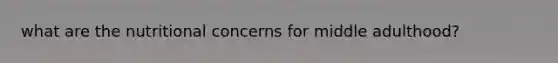 what are the nutritional concerns for middle adulthood?