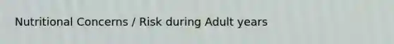 Nutritional Concerns / Risk during Adult years