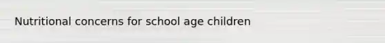 Nutritional concerns for school age children