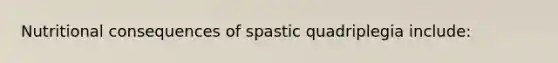 Nutritional consequences of spastic quadriplegia include: