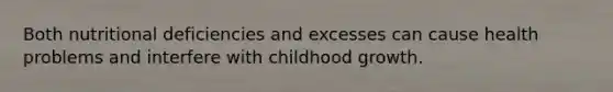 ​Both nutritional deficiencies and excesses can cause health problems and interfere with childhood growth.