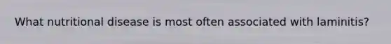 What nutritional disease is most often associated with laminitis?
