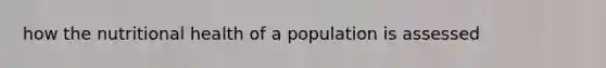 how the nutritional health of a population is assessed