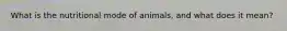 What is the nutritional mode of animals, and what does it mean?