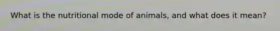What is the nutritional mode of animals, and what does it mean?