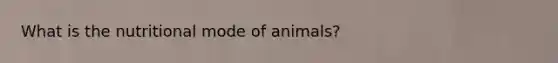 What is the nutritional mode of animals?